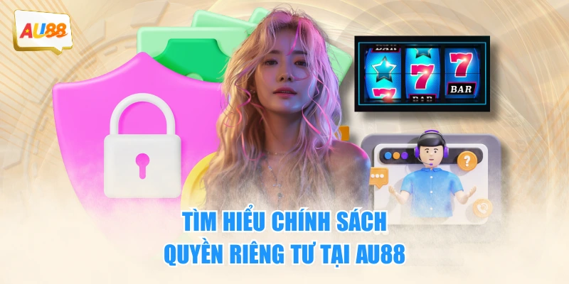 Quyền Riêng Tư 1 Tìm hiểu chính sách quyền riêng tư tại AU88